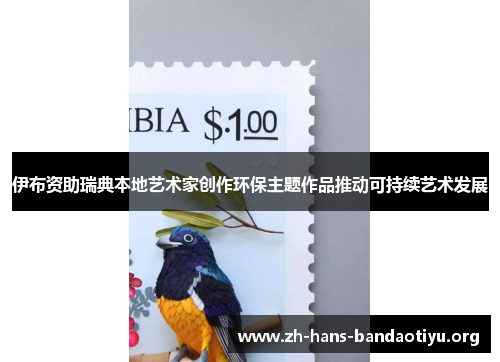 伊布资助瑞典本地艺术家创作环保主题作品推动可持续艺术发展 伊布资助瑞典本地艺术家创作环保主题作品推动可持续艺术发展