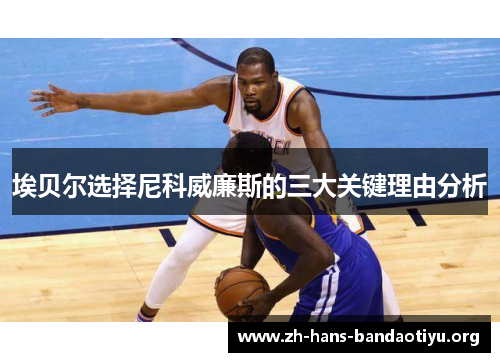 埃贝尔选择尼科威廉斯的三大关键理由分析 埃贝尔选择尼科威廉斯的三大关键理由分析