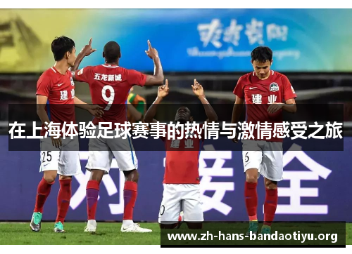 在上海体验足球赛事的热情与激情感受之旅