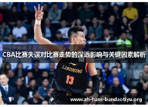 CBA比赛失误对比赛走势的深远影响与关键因素解析 CBA比赛失误对比赛走势的深远影响与关键因素解析