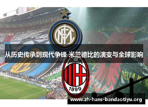 从历史传承到现代争锋 米兰德比的演变与全球影响 从历史传承到现代争锋 米兰德比的演变与全球影响