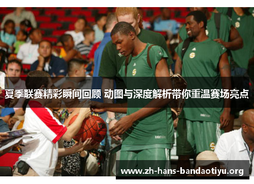 夏季联赛精彩瞬间回顾 动图与深度解析带你重温赛场亮点 夏季联赛精彩瞬间回顾 动图与深度解析带你重温赛场亮点