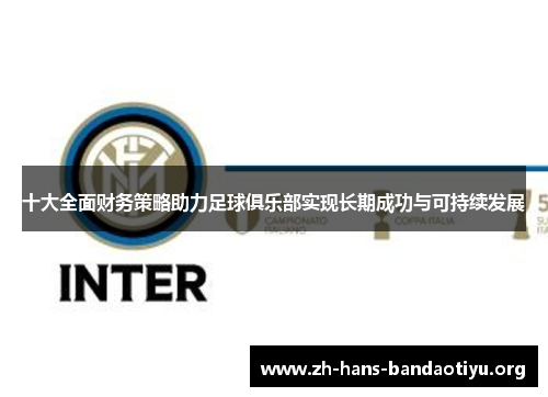 十大全面财务策略助力足球俱乐部实现长期成功与可持续发展 十大全面财务策略助力足球俱乐部实现长期成功与可持续发展