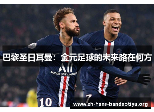 巴黎圣日耳曼:金元足球的未来路在何方 巴黎圣日耳曼:金元足球的未来路在何方