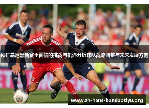 拜仁慕尼黑新赛季面临的挑战与机遇分析球队战略调整与未来发展方向 拜仁慕尼黑新赛季面临的挑战与机遇分析球队战略调整与未来发展方向