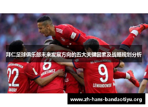拜仁足球俱乐部未来发展方向的五大关键因素及战略规划分析