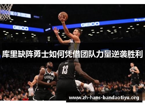 库里缺阵勇士如何凭借团队力量逆袭胜利 库里缺阵勇士如何凭借团队力量逆袭胜利