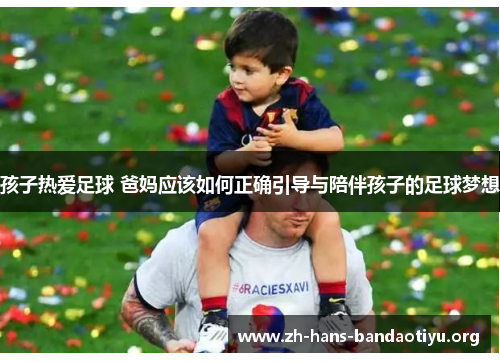 孩子热爱足球 爸妈应该如何正确引导与陪伴孩子的足球梦想 孩子热爱足球 爸妈应该如何正确引导与陪伴孩子的足球梦想