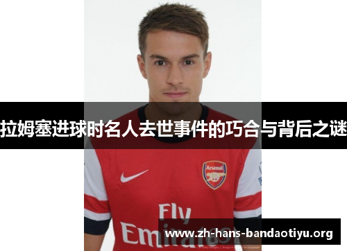 拉姆塞进球时名人去世事件的巧合与背后之谜