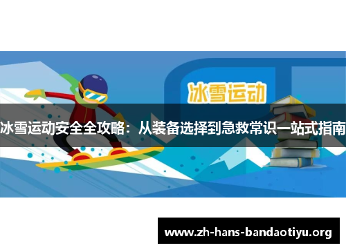冰雪运动安全全攻略：从装备选择到急救常识一站式指南