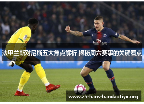 法甲兰斯对尼斯五大焦点解析 揭秘周六赛事的关键看点 法甲兰斯对尼斯五大焦点解析 揭秘周六赛事的关键看点