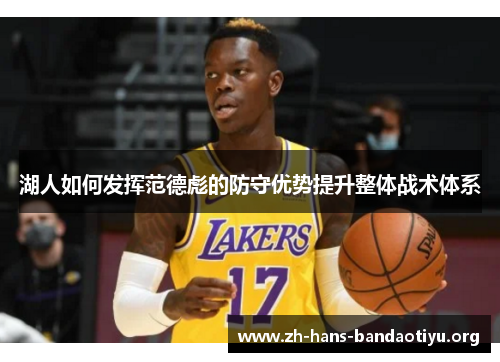 湖人如何发挥范德彪的防守优势提升整体战术体系 湖人如何发挥范德彪的防守优势提升整体战术体系
