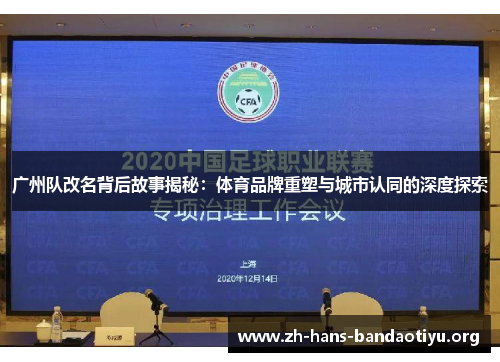 广州队改名背后故事揭秘:体育品牌重塑与城市认同的深度探索 广州队改名背后故事揭秘:体育品牌重塑与城市认同的深度探索