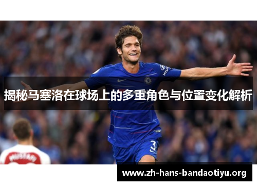 揭秘马塞洛在球场上的多重角色与位置变化解析 揭秘马塞洛在球场上的多重角色与位置变化解析