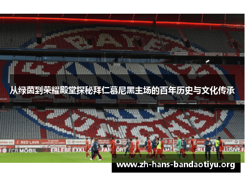 从绿茵到荣耀殿堂探秘拜仁慕尼黑主场的百年历史与文化传承 从绿茵到荣耀殿堂探秘拜仁慕尼黑主场的百年历史与文化传承